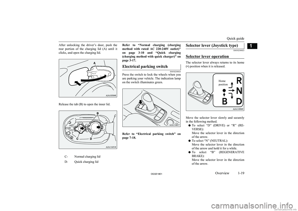 MITSUBISHI OUTLANDER PHEV 2018   (in English) Owners Guide After  unlocking  the  driver’s  door,  push  the
rear  portion  of  the  charging  lid  (A)  until  it clicks, and open the charging lid.
Release the tab (B) to open the inner lid.
C-Normal chargin