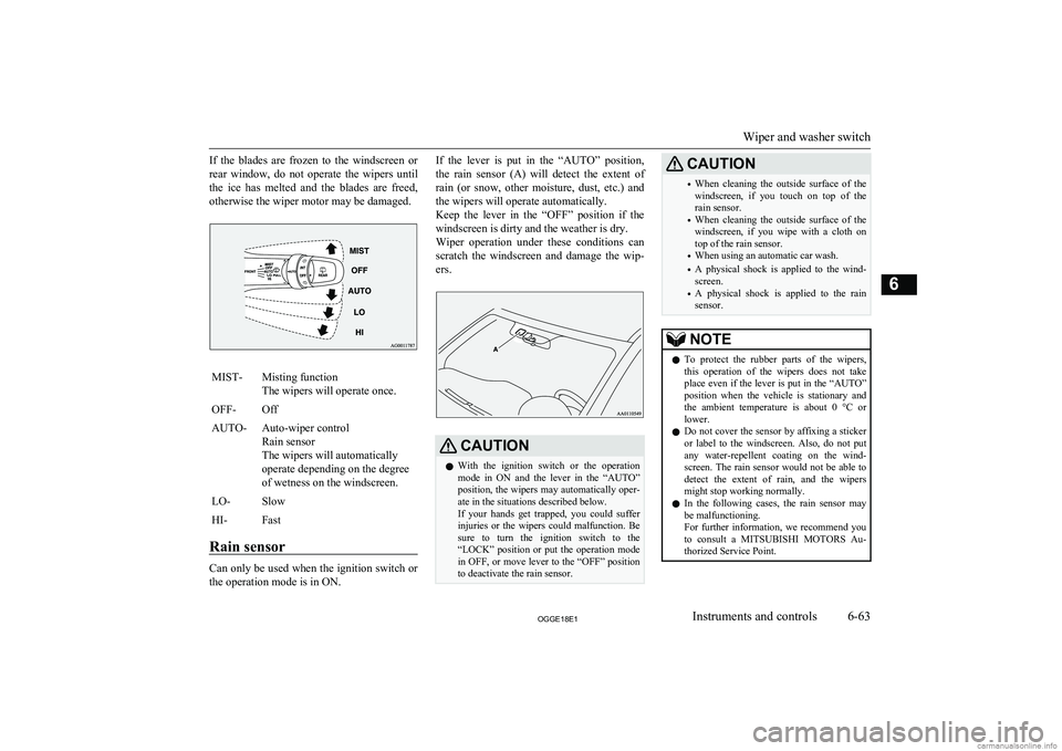 MITSUBISHI OUTLANDER PHEV 2018 Owners Manual (in English) If the blades are frozen to the windscreen or
rear window, do not operate the wipers until the ice has melted and the blades are freed,
otherwise the wiper motor may be damaged. MITSUBISHI OUTLANDER PHEV 2018 Owners Manual (in English) If the blades are frozen to the windscreen or
rear window, do not operate the wipers until the ice has melted and the blades are freed,
otherwise the wiper motor may be damaged.