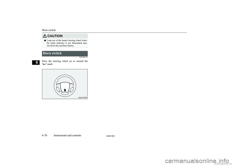 MITSUBISHI OUTLANDER PHEV 2018 Owners Manual (in English) CAUTIONlLong use of the heated steering wheel when
the ready indicator is not illuminated may run down the auxiliary battery.Horn switch
E00508001735
Press the steering wheel on or MITSUBISHI OUTLANDER PHEV 2018 Owners Manual (in English) CAUTIONlLong use of the heated steering wheel when
the ready indicator is not illuminated may run down the auxiliary battery.Horn switch
E00508001735
Press the steering wheel on or