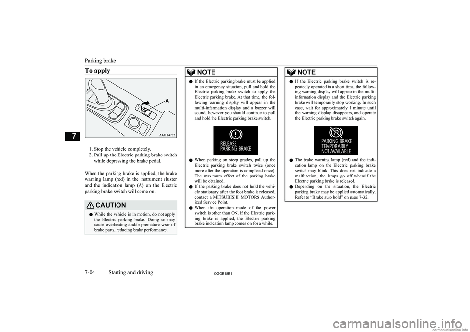 MITSUBISHI OUTLANDER PHEV 2018 Owners Manual (in English) To apply
1. Stop the vehicle completely.
2. Pull up the Electric parking brake switch
while depressing the brake pedal.
When the parking brake is applied, the brake
warning lamp (red) in th MITSUBISHI OUTLANDER PHEV 2018 Owners Manual (in English) To apply
1. Stop the vehicle completely.
2. Pull up the Electric parking brake switch
while depressing the brake pedal.
When the parking brake is applied, the brake
warning lamp (red) in th