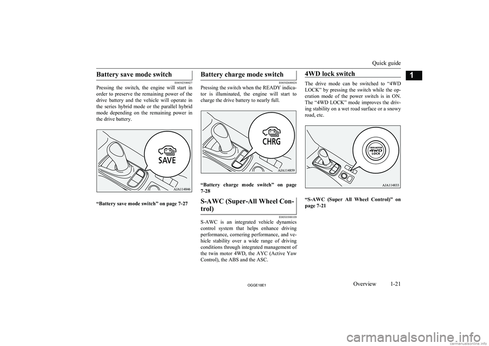 MITSUBISHI OUTLANDER PHEV 2018  Owners Manual (in English) Battery save mode switch
E08502500027
Pressing  the  switch,  the  engine  will  start  in
order  to  preserve  the  remaining  power  of  the
drive  battery  and  the  vehicle  will  operate  in the 