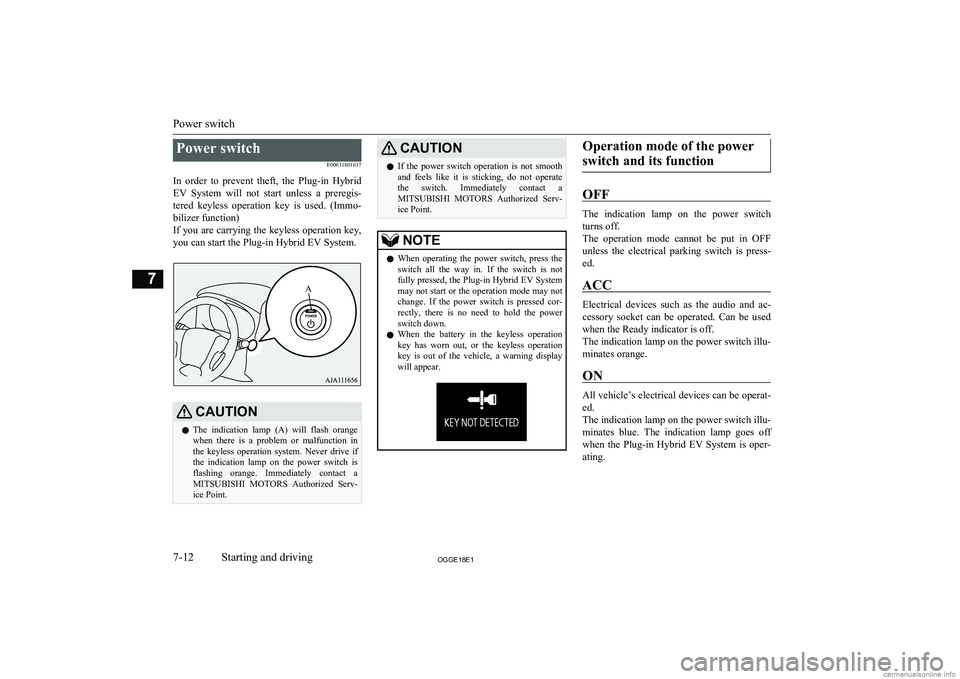 MITSUBISHI OUTLANDER PHEV 2018  Owners Manual (in English) Power switchE00631801617
In  order  to  prevent  theft,  the  Plug-in  Hybrid EV  System  will  not  start  unless  a  preregis-tered  keyless  operation  key  is  used.  (Immo-
bilizer function)
If y