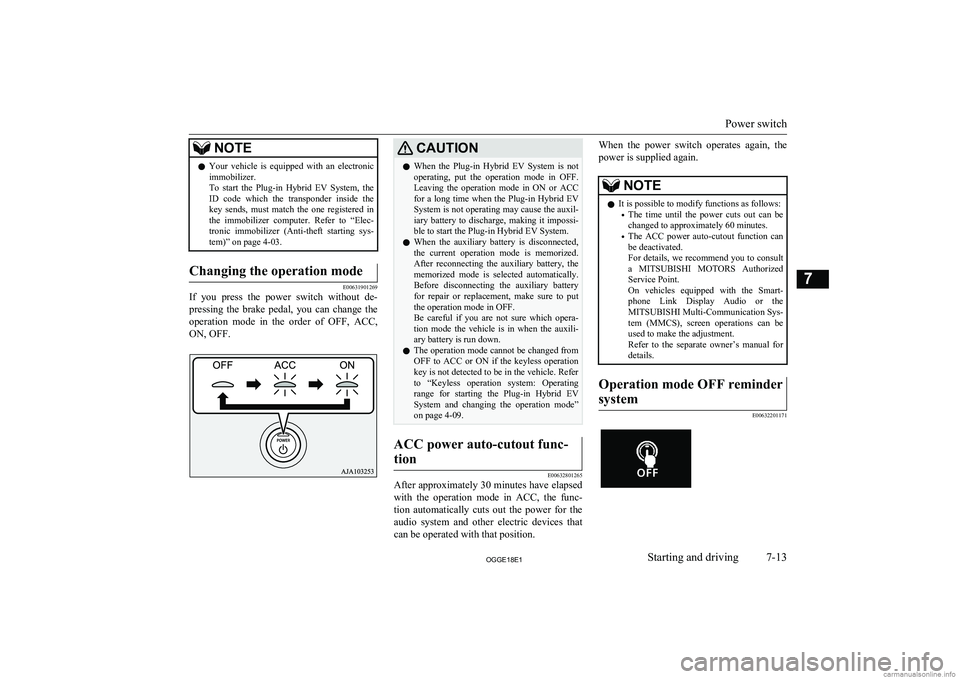 MITSUBISHI OUTLANDER PHEV 2018 Owners Manual (in English) NOTElYour vehicle is equipped with an electronic
immobilizer.
To start the Plug-in Hybrid EV System, the ID code which the transponder inside the
key sends, must match the one MITSUBISHI OUTLANDER PHEV 2018 Owners Manual (in English) NOTElYour vehicle is equipped with an electronic
immobilizer.
To start the Plug-in Hybrid EV System, the ID code which the transponder inside the
key sends, must match the one