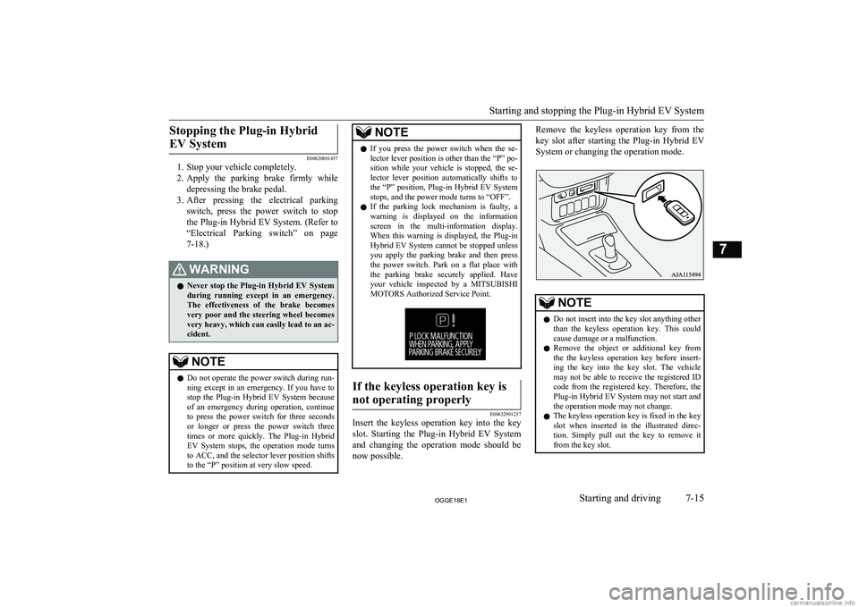 MITSUBISHI OUTLANDER PHEV 2018 Owners Manual (in English) Stopping the Plug-in HybridEV System
E00620801457
1. Stop your vehicle completely.
2. Apply the parking brake firmly while
depressing the brake pedal.
3. After pressing the electrical parking MITSUBISHI OUTLANDER PHEV 2018 Owners Manual (in English) Stopping the Plug-in HybridEV System
E00620801457
1. Stop your vehicle completely.
2. Apply the parking brake firmly while
depressing the brake pedal.
3. After pressing the electrical parking