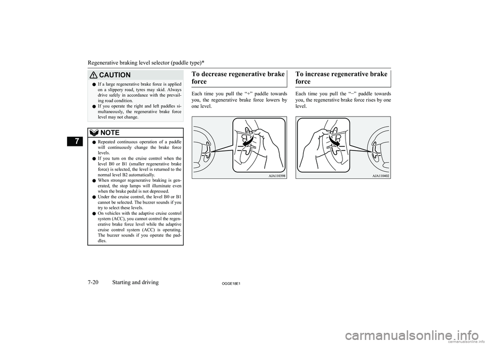 MITSUBISHI OUTLANDER PHEV 2018  Owners Manual (in English) CAUTIONlIf  a  large  regenerative  brake  force  is  applied
on  a  slippery  road,  tyres  may  skid.  Always
drive  safely  in  accordance  with  the  prevail- ing road condition.
l If  you  operat