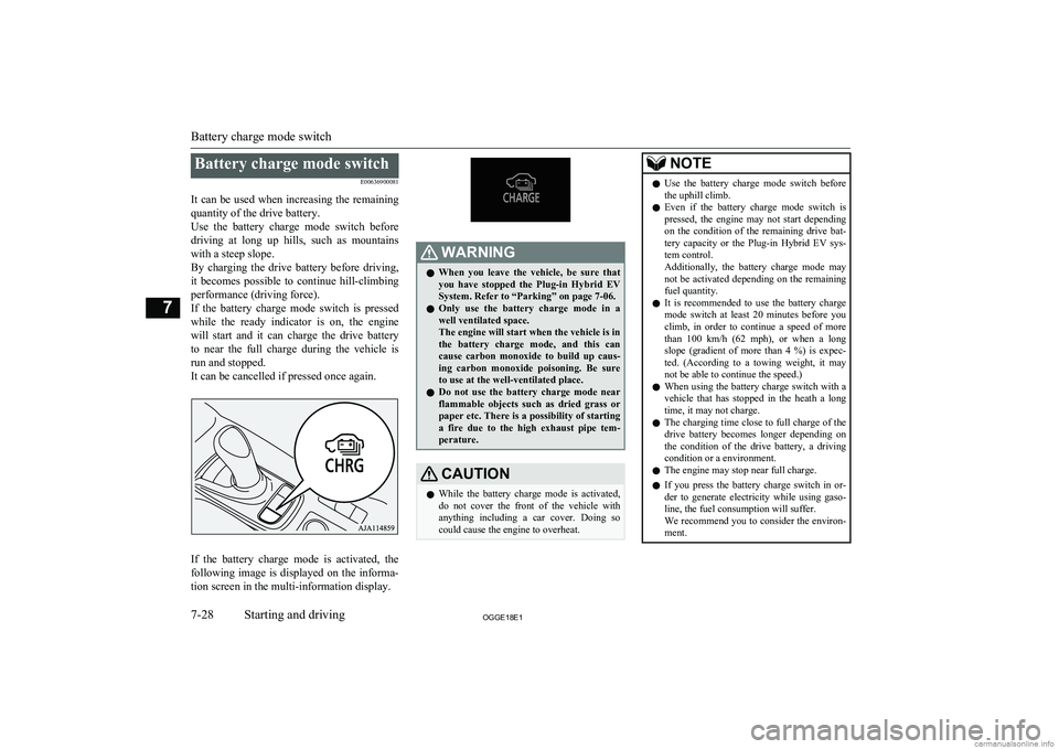 MITSUBISHI OUTLANDER PHEV 2018  Owners Manual (in English) Battery charge mode switchE00636900081
It can be used when increasing the remaining quantity of the drive battery.
Use  the  battery  charge  mode  switch  before
driving  at  long  up  hills,  such  