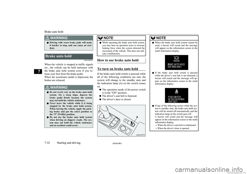 MITSUBISHI OUTLANDER PHEV 2018  Owners Manual (in English) WARNINGlDriving  with  worn  brake  pads  will  make
it  harder  to  stop,  and  can  cause  an  acci-
dent.Brake auto hold
E00652000051
When  the  vehicle  is  stopped  at  traffic  signalsetc.,  the