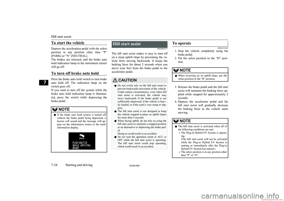 MITSUBISHI OUTLANDER PHEV 2018  Owners Manual (in English) To start the vehicle
Depress the acceleration pedal with the select
position  in  any  position  other  than  “P” (PARK) or “N” (NEUTRAL).
The  brakes  are  released,  and  the  brake  auto ho