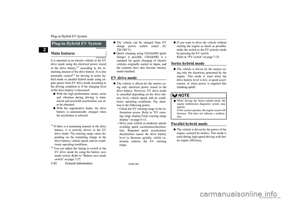 MITSUBISHI OUTLANDER PHEV 2018   (in English) Owners Guide Plug-in Hybrid EV SystemE00203500041Main features
E00203600202
It  is  operated  as  an  electric  vehicle  in  the  EVdrive  mode  using  the  electrical  power  stored
in  the  drive  battery, *1
  