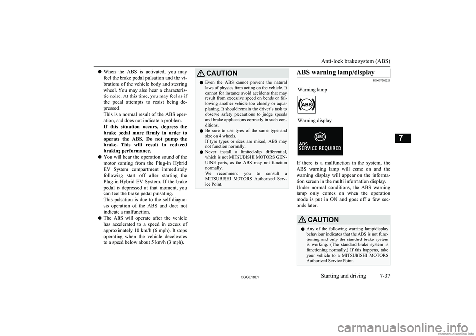 MITSUBISHI OUTLANDER PHEV 2018 Owners Manual (in English) lWhen the ABS is activated, you may
feel the brake pedal pulsation and the vi-
brations of the vehicle body and steering
wheel. You may also hear a characteris-
tic noise. At this time, yo MITSUBISHI OUTLANDER PHEV 2018 Owners Manual (in English) lWhen the ABS is activated, you may
feel the brake pedal pulsation and the vi-
brations of the vehicle body and steering
wheel. You may also hear a characteris-
tic noise. At this time, yo