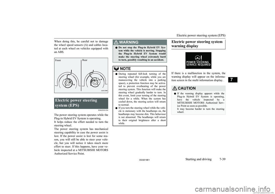 MITSUBISHI OUTLANDER PHEV 2018 Owners Manual (in English) When doing this, be careful not to damagethe wheel speed sensors (A) and cables loca-ted at each wheel on vehicles equipped with an ABS.Electric power steering
system (EPS) E00629 MITSUBISHI OUTLANDER PHEV 2018 Owners Manual (in English) When doing this, be careful not to damagethe wheel speed sensors (A) and cables loca-ted at each wheel on vehicles equipped with an ABS.Electric power steering
system (EPS) E00629