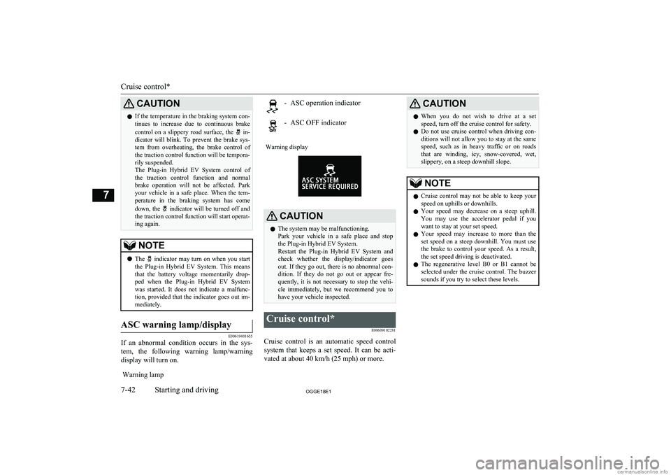 MITSUBISHI OUTLANDER PHEV 2018  Owners Manual (in English) CAUTIONlIf the temperature in the braking system con-
tinues  to  increase  due  to  continuous  brake
control  on  a  slippery  road  surface,  the 
  in-
dicator  will  blink.  To  prevent  the  bra