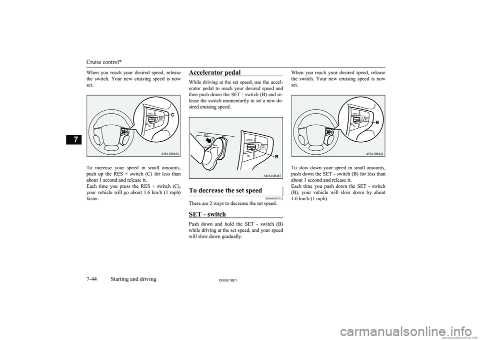 MITSUBISHI OUTLANDER PHEV 2018 Owners Manual (in English) When you reach your desired speed, release
the switch. Your new cruising speed is now set.
To increase your speed in small amounts,
push up the RES + switch (C) for less th MITSUBISHI OUTLANDER PHEV 2018 Owners Manual (in English) When you reach your desired speed, release
the switch. Your new cruising speed is now set.
To increase your speed in small amounts,
push up the RES + switch (C) for less th