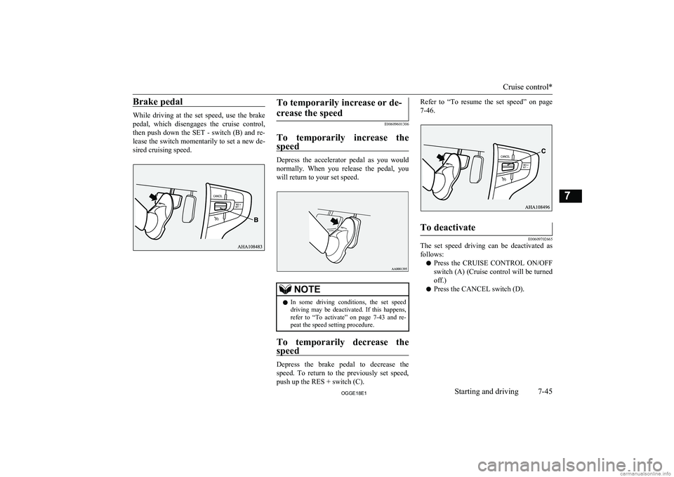 MITSUBISHI OUTLANDER PHEV 2018 Owners Manual (in English) Brake pedal
While driving at the set speed, use the brakepedal, which disengages the cruise control,
then push down the SET - switch (B) and re- lease the switch momentarily to s MITSUBISHI OUTLANDER PHEV 2018 Owners Manual (in English) Brake pedal
While driving at the set speed, use the brakepedal, which disengages the cruise control,
then push down the SET - switch (B) and re- lease the switch momentarily to s