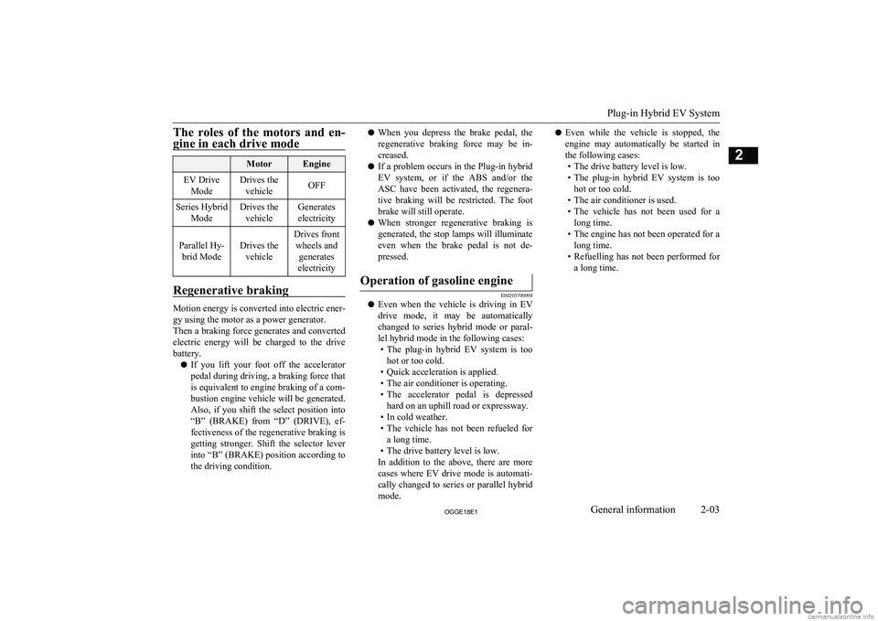 MITSUBISHI OUTLANDER PHEV 2018   (in English) Owners Guide The  roles  of  the  motors  and  en-gine in each drive mode MotorEngineEV Drive ModeDrives thevehicleOFFSeries Hybrid ModeDrives thevehicleGenerates
electricity
Parallel Hy- brid ModeDrives the vehic