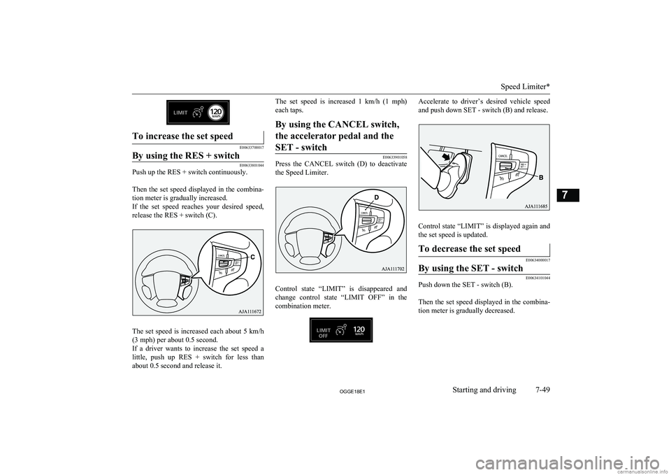 MITSUBISHI OUTLANDER PHEV 2018  Owners Manual (in English) To increase the set speed
E00633700017
By using the RES + switch
E00633801044
Push up the RES + switch continuously. 
Then the set speed displayed in the combina- tion meter is gradually increased.
If