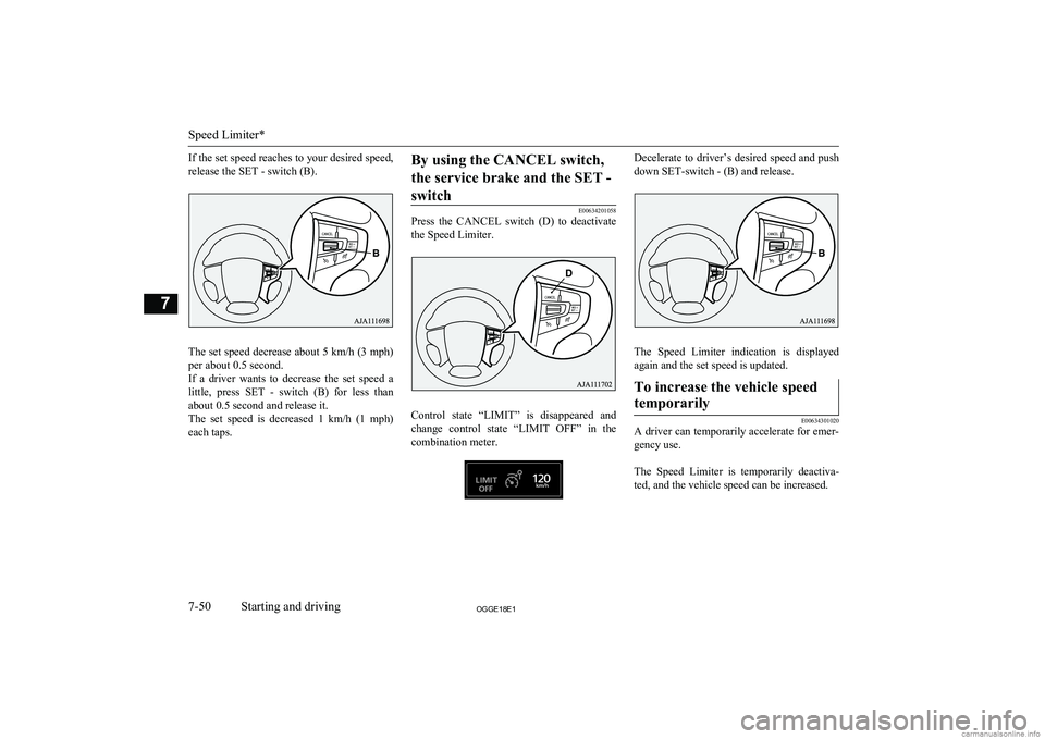 MITSUBISHI OUTLANDER PHEV 2018  Owners Manual (in English) If the set speed reaches to your desired speed,release the SET - switch (B).
The set speed decrease about 5 km/h (3 mph)
per about 0.5 second.
If  a  driver  wants  to  decrease  the  set  speed  a li