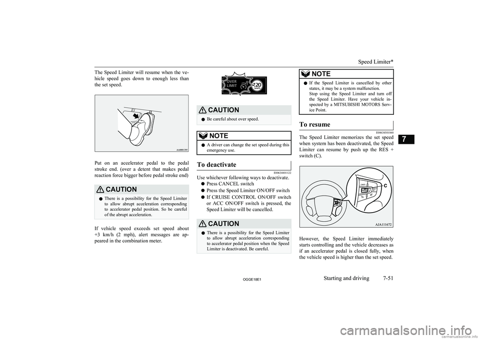 MITSUBISHI OUTLANDER PHEV 2018  Owners Manual (in English) The  Speed  Limiter  will  resume  when  the  ve-hicle  speed  goes  down  to  enough  less  than
the set speed.
Put  on  an  accelerator  pedal  to  the  pedal
stroke  end.  (over  a  detent  that  m