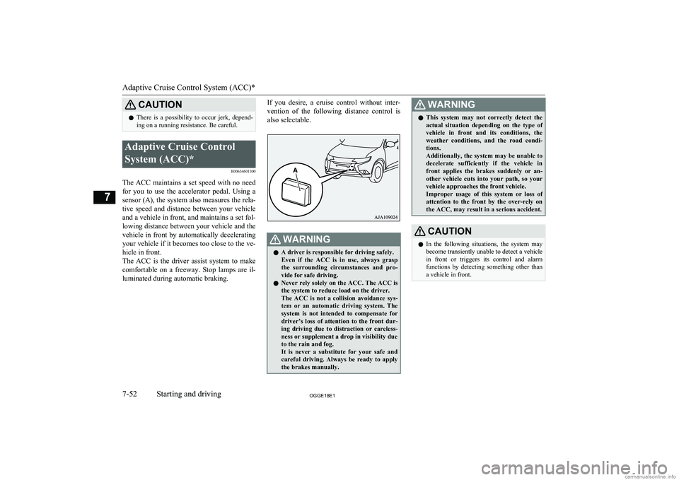 MITSUBISHI OUTLANDER PHEV 2018  Owners Manual (in English) CAUTIONlThere  is  a  possibility  to  occur  jerk,  depend-
ing on a running resistance. Be careful.Adaptive Cruise Control
System (ACC)* E00634601300
The ACC maintains a set speed with no needfor  y