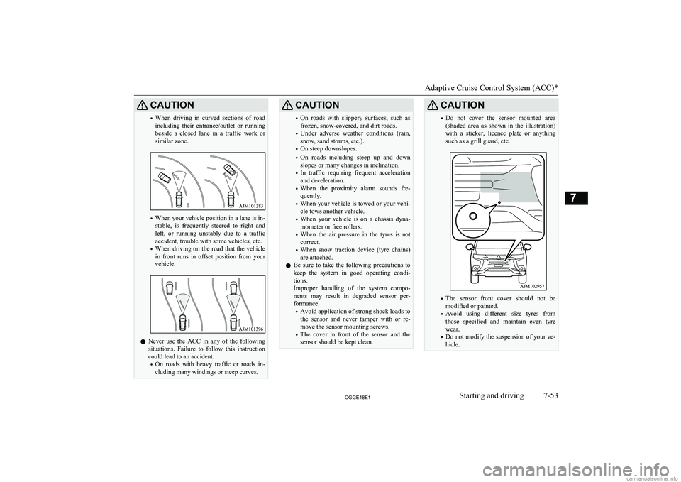 MITSUBISHI OUTLANDER PHEV 2018  Owners Manual (in English) CAUTION•When  driving  in  curved  sections  of  road
including  their  entrance/outlet  or  running beside  a  closed  lane  in  a  traffic  work  or
similar zone.
• When your vehicle position in