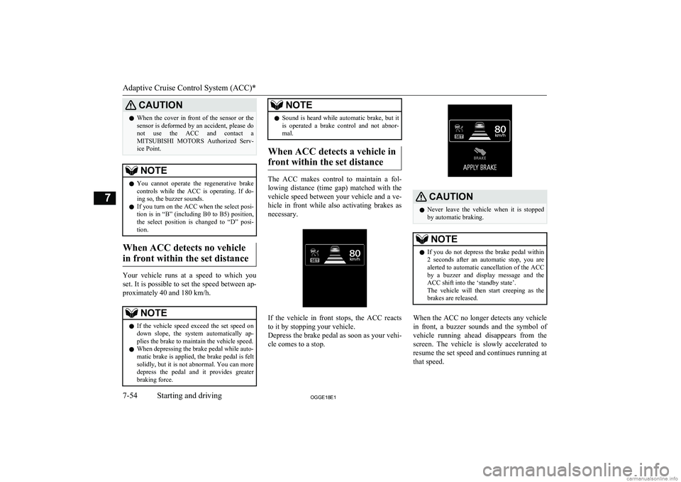 MITSUBISHI OUTLANDER PHEV 2018  Owners Manual (in English) CAUTIONlWhen  the  cover  in  front  of  the  sensor  or  the
sensor is deformed by an accident, please do
not  use  the  ACC  and  contact  a
MITSUBISHI  MOTORS   Authorized  Serv-
ice Point.NOTEl Yo