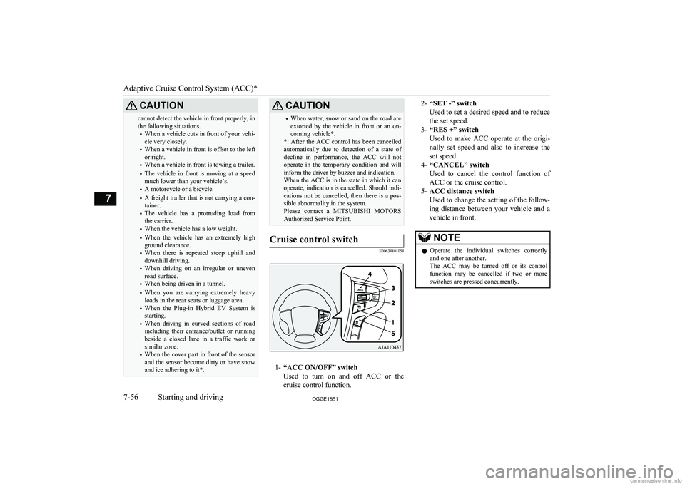 MITSUBISHI OUTLANDER PHEV 2018  Owners Manual (in English) CAUTIONcannot detect the vehicle in front properly, in
the following situations.
• When a vehicle cuts in front of your vehi-
cle very closely.
• When a vehicle in front is offset to the left
or r