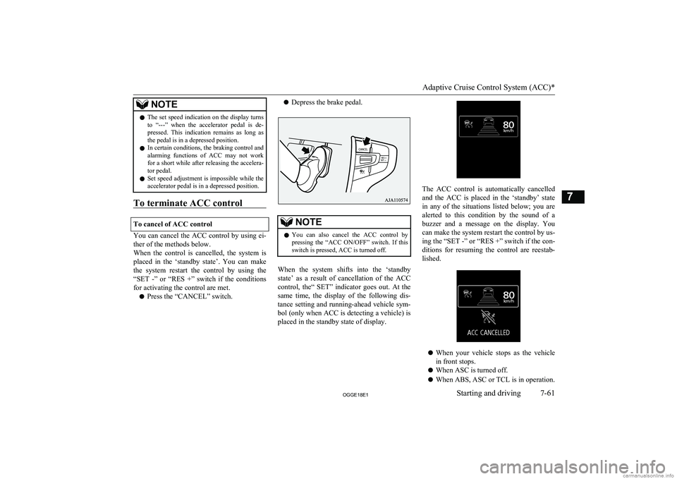 MITSUBISHI OUTLANDER PHEV 2018  Owners Manual (in English) NOTElThe set speed indication on the display turns
to  “---”  when  the  accelerator  pedal  is  de- pressed.  This  indication  remains  as  long  as
the pedal is in a depressed position.
l In ce