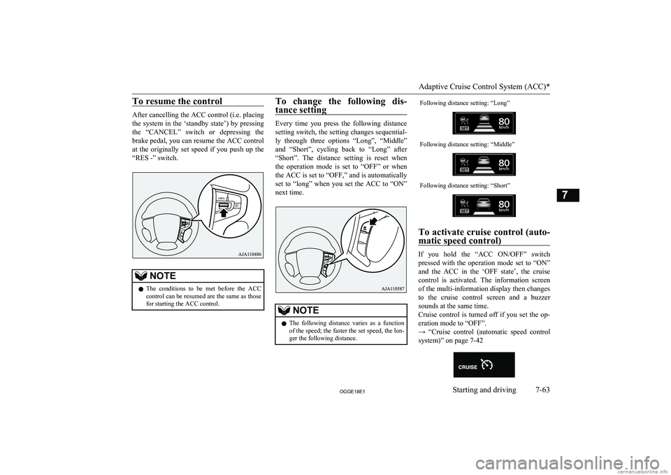 MITSUBISHI OUTLANDER PHEV 2018  Owners Manual (in English) To resume the control
After cancelling the ACC control (i.e. placing
the system in the ‘standby state’) by pressing the  “CANCEL”  switch  or  depressing  the
brake pedal, you can resume the A