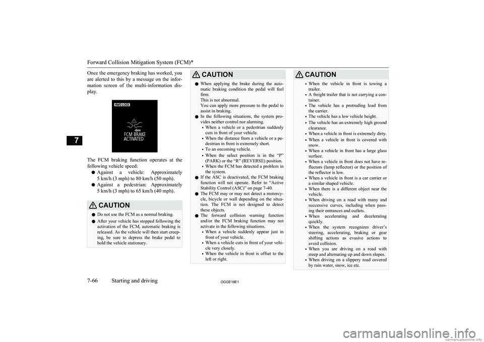 MITSUBISHI OUTLANDER PHEV 2018  Owners Manual (in English) Once the emergency braking has worked, you
are  alerted  to  this  by  a  message  on  the  infor- mation  screen  of  the  multi-information  dis- play.
The  FCM  braking  function  operates  at  the