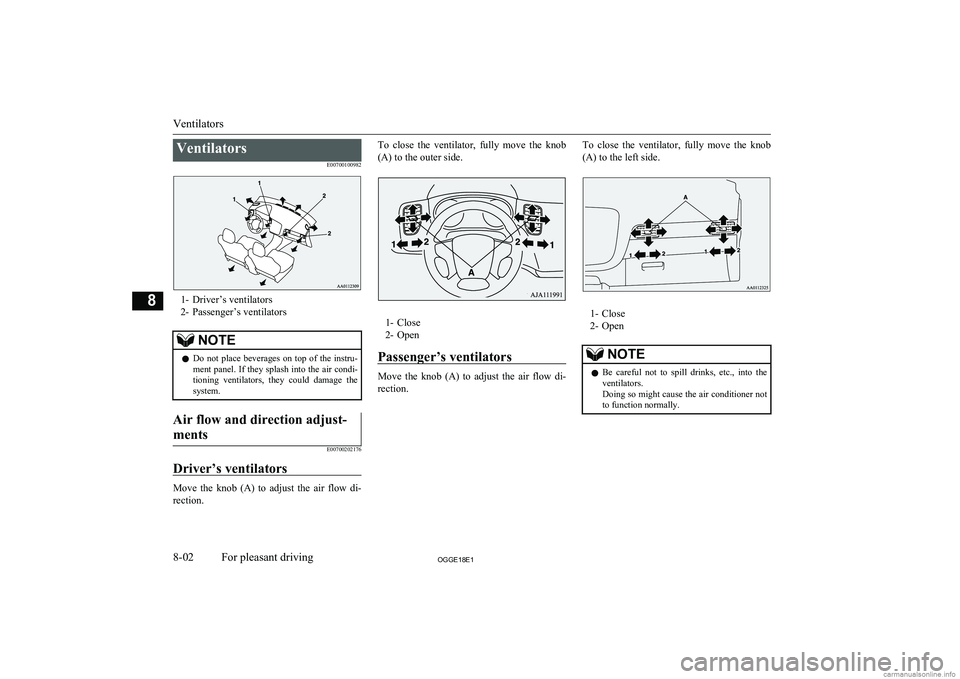 MITSUBISHI OUTLANDER PHEV 2018  Owners Manual (in English) VentilatorsE00700100982
1- Driver’s ventilators2- Passenger’s ventilators
NOTEl Do  not  place  beverages  on  top  of  the  instru-
ment panel. If they splash into the air condi-
tioning  ventila