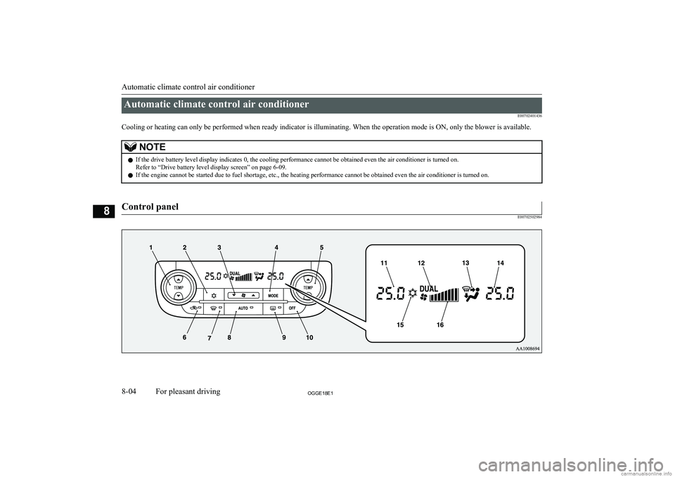 MITSUBISHI OUTLANDER PHEV 2018  Owners Manual (in English) Automatic climate control air conditionerE00702401436
Cooling or heating can only be performed when ready indicator is illuminating. When the operation mode is ON, only the blower is available.NOTEl I