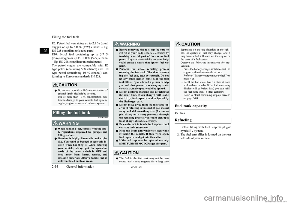 MITSUBISHI OUTLANDER PHEV 2018  Owners Manual (in English) E5:  Petrol  fuel  containing  up  to  2.7  % (m/m)
oxygen  or  up  to  5.0  %  (V/V)  ethanol  –  Eg.
EN 228 compliant unleaded petrol
E10:  Petrol  fuel  containing  up  to  3.7  % (m/m) oxygen or