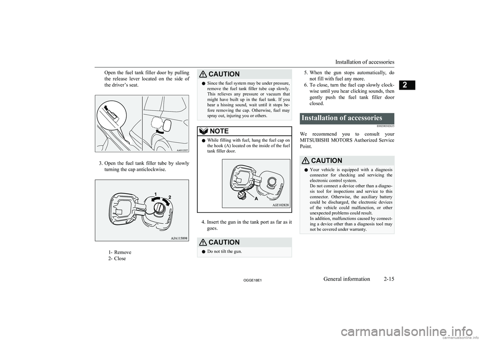 MITSUBISHI OUTLANDER PHEV 2018 (in English) Owners Guide Open the fuel tank filler door by pullingthe release lever located on the side of
the driver’s seat.
3. Open the fuel tank filler tube by slowly
turning the cap anticlockwise.
1 MITSUBISHI OUTLANDER PHEV 2018 (in English) Owners Guide Open the fuel tank filler door by pullingthe release lever located on the side of
the driver’s seat.
3. Open the fuel tank filler tube by slowly
turning the cap anticlockwise.
1