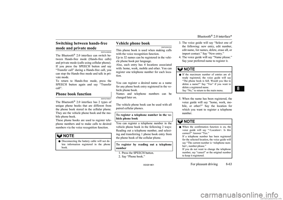 MITSUBISHI OUTLANDER PHEV 2018  Owners Manual (in English) Switching between hands-freemode and private mode
E00761400036
The  Bluetooth ®
  2.0  interface  can  switch  be-
tween  Hands-free  mode  (Hands-free  calls) and private mode (calls using cellular 