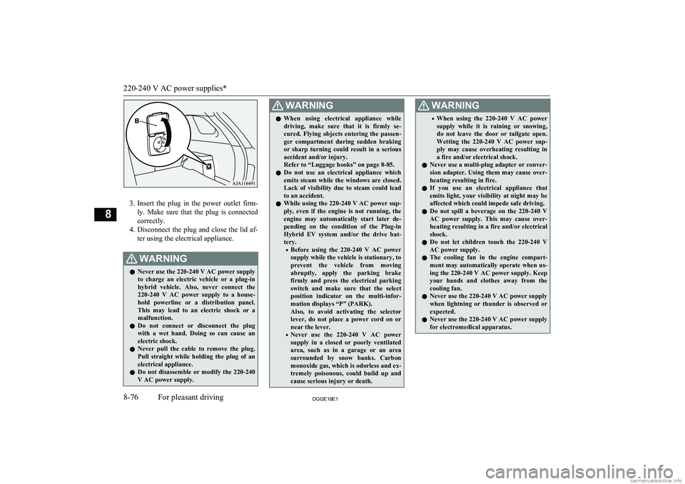 MITSUBISHI OUTLANDER PHEV 2018 Owners Manual (in English) 3.Insert the plug in the power outlet firm-
ly. Make sure that the plug is connected
correctly.
4. Disconnect the plug and close the lid af-
ter using the electrical appliance.
WARNINGl MITSUBISHI OUTLANDER PHEV 2018 Owners Manual (in English) 3.Insert the plug in the power outlet firm-
ly. Make sure that the plug is connected
correctly.
4. Disconnect the plug and close the lid af-
ter using the electrical appliance.
WARNINGl