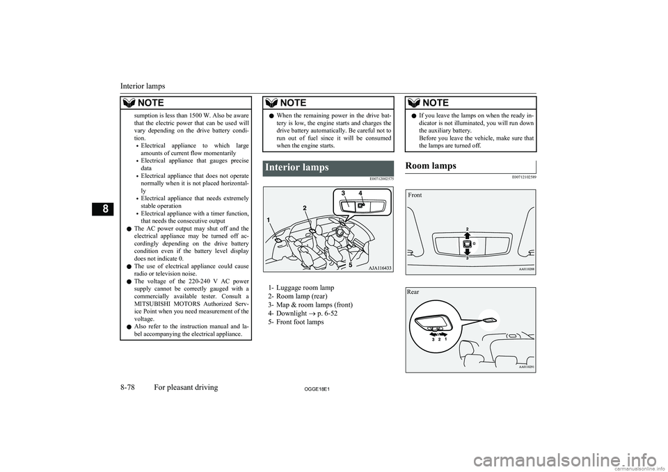 MITSUBISHI OUTLANDER PHEV 2018 Owners Manual (in English) NOTEsumption is less than 1500 W. Also be awarethat the electric power that can be used will vary depending on the drive battery condi- tion.
• Electrical appliance to which large
MITSUBISHI OUTLANDER PHEV 2018 Owners Manual (in English) NOTEsumption is less than 1500 W. Also be awarethat the electric power that can be used will vary depending on the drive battery condi- tion.
• Electrical appliance to which large