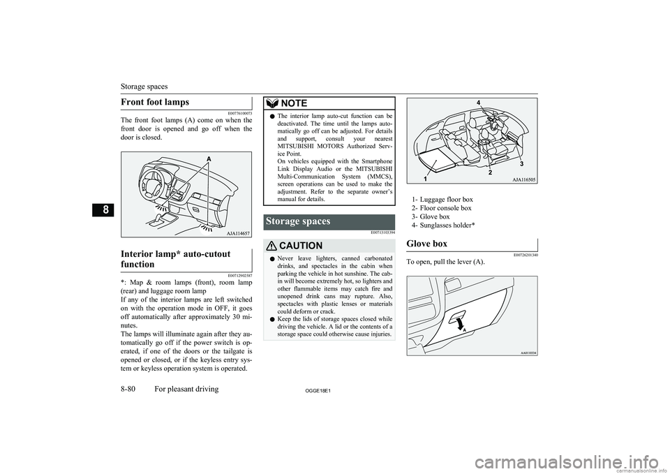 MITSUBISHI OUTLANDER PHEV 2018  Owners Manual (in English) Front foot lamps
E00776100073
The  front  foot  lamps  (A)  come  on  when  the
front  door  is  opened  and  go  off  when  the
door is closed.
Interior lamp* auto-cutout
function
E00712902587
*:  Ma