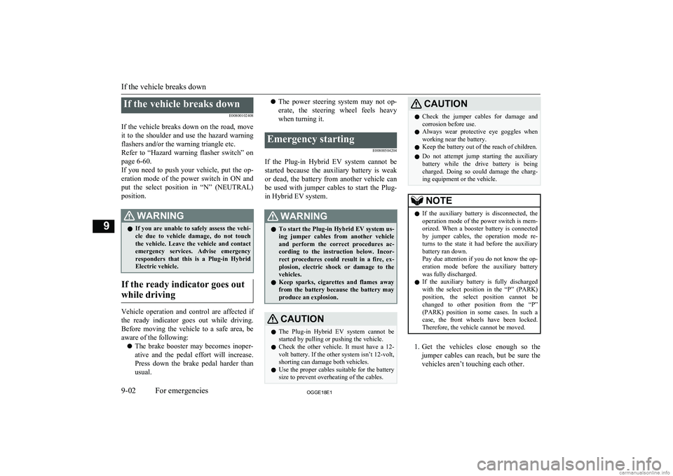 MITSUBISHI OUTLANDER PHEV 2018  Owners Manual (in English) If the vehicle breaks downE00800102408
If the vehicle breaks down on the road, move it  to  the  shoulder  and  use  the  hazard  warning
flashers and/or the warning triangle etc.
Refer  to  “Hazard