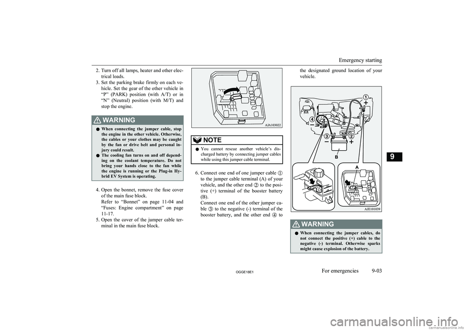 MITSUBISHI OUTLANDER PHEV 2018  Owners Manual (in English) 2.Turn off all lamps, heater and other elec-
trical loads.
3. Set the parking brake firmly on each ve-
hicle. Set the gear of the other vehicle in
“P”  (PARK)  position  (with  A/T)  or  in
“N�