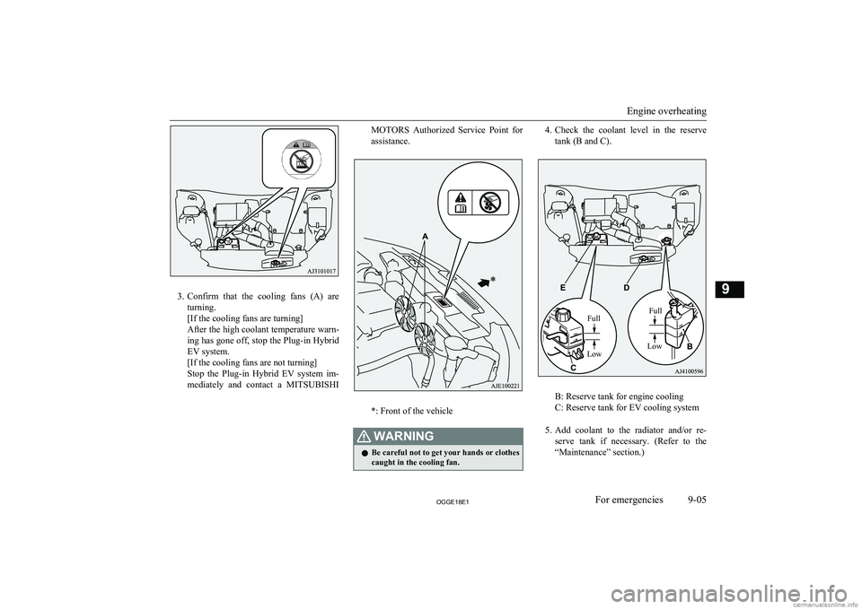 MITSUBISHI OUTLANDER PHEV 2018  Owners Manual (in English) 3.Confirm  that  the  cooling  fans  (A)  are
turning.
[If the cooling fans are turning]
After the high coolant temperature warn- ing has gone off, stop the Plug-in Hybrid
EV system.
[If the cooling f