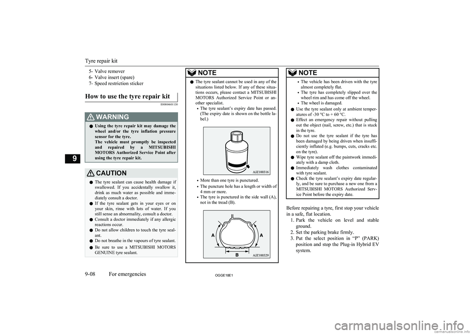 MITSUBISHI OUTLANDER PHEV 2018 Owners Manual (in English) 5- Valve remover
6- Valve insert (spare)
7- Speed restriction stickerHow to use the tyre repair kit
E00804601130
WARNINGl Using the tyre repair kit may damage the
wheel and/or the tyre infl MITSUBISHI OUTLANDER PHEV 2018 Owners Manual (in English) 5- Valve remover
6- Valve insert (spare)
7- Speed restriction stickerHow to use the tyre repair kit
E00804601130
WARNINGl Using the tyre repair kit may damage the
wheel and/or the tyre infl
