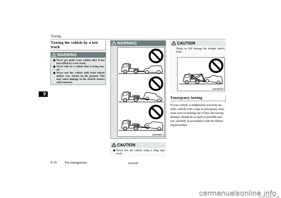 MITSUBISHI OUTLANDER PHEV 2018  Owners Manual (in English) Towing the vehicle by a towtruckWARNINGl Never  get  under  your  vehicle  after  it  has
been lifted by a tow truck.
l Never  ride  in  a  vehicle  that  is  being  tow-
ed.
l Never  tow  the  vehicl