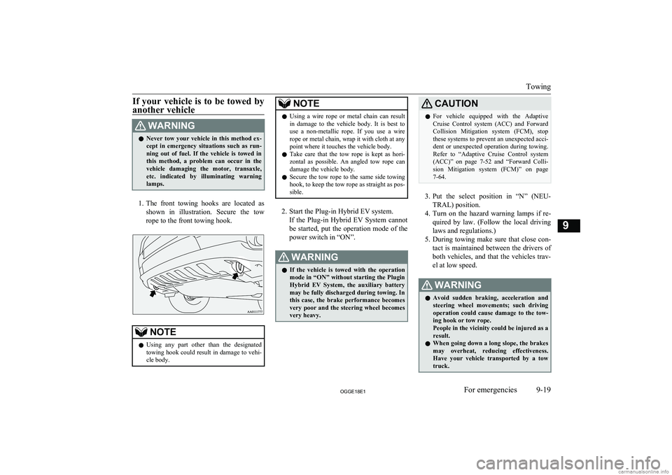 MITSUBISHI OUTLANDER PHEV 2018 Owners Manual (in English) If your vehicle is to be towed by
another vehicleWARNINGl Never tow your vehicle in this method ex-
cept in emergency situations such as run-
ning out of fuel. If the vehicle is t MITSUBISHI OUTLANDER PHEV 2018 Owners Manual (in English) If your vehicle is to be towed by
another vehicleWARNINGl Never tow your vehicle in this method ex-
cept in emergency situations such as run-
ning out of fuel. If the vehicle is t