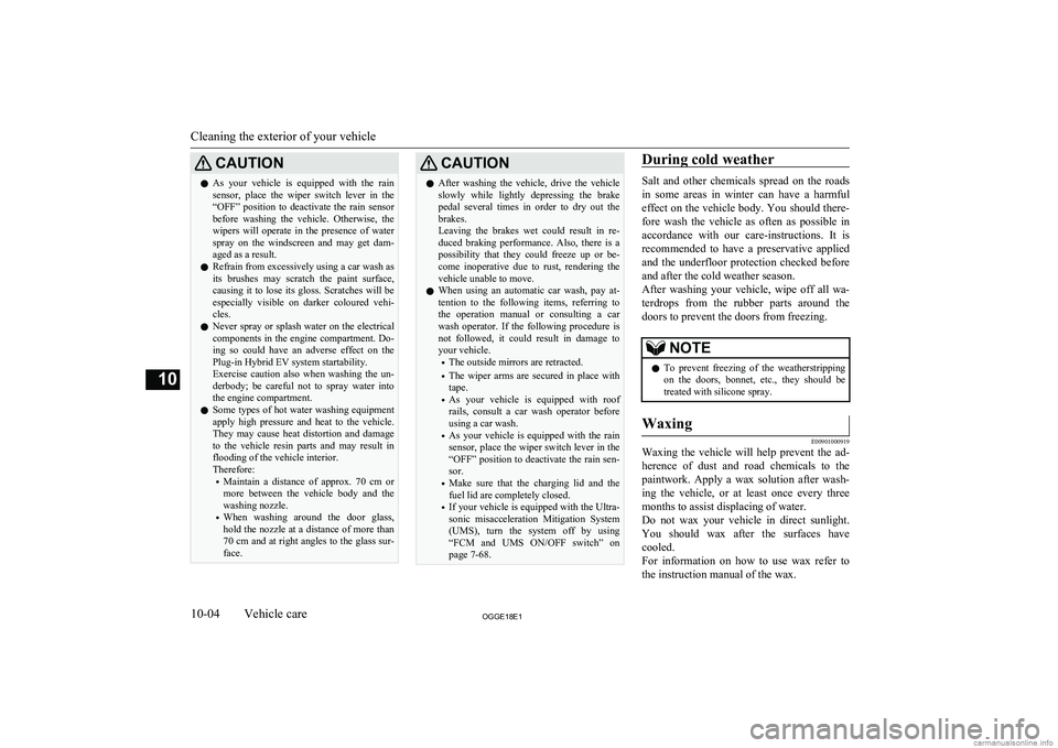 MITSUBISHI OUTLANDER PHEV 2018  Owners Manual (in English) CAUTIONlAs  your  vehicle  is  equipped  with  the  rain
sensor,  place  the  wiper  switch  lever  in  the“OFF”  position  to  deactivate  the  rain  sensor
before  washing  the  vehicle.  Otherw