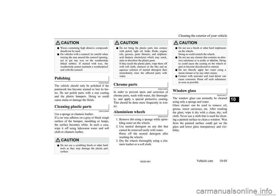 MITSUBISHI OUTLANDER PHEV 2018  Owners Manual (in English) CAUTIONlWaxes  containing  high  abrasive  compounds
should not be used.
l On  vehicles  with  a  sunroof,  be  careful  when
waxing the area around the sunroof opening, not  to  put  any  wax  on  th