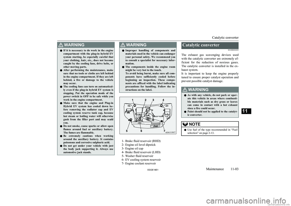 MITSUBISHI OUTLANDER PHEV 2018  Owners Manual (in English) WARNINGlIf  it  is  necessary  to  do  work  in  the  engine
compartment  with  the  plug-in  hybrid  EV
system  starting,  be  especially  careful  that
your  clothing,  hair,  etc.,  does  not  beco