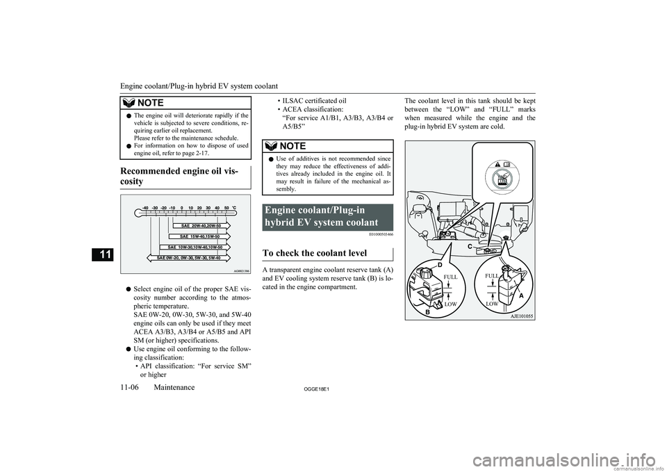 MITSUBISHI OUTLANDER PHEV 2018  Owners Manual (in English) NOTElThe  engine  oil  will  deteriorate  rapidly  if  the
vehicle  is  subjected  to  severe  conditions,  re-
quiring earlier oil replacement.
Please refer to the maintenance schedule.
l For  inform