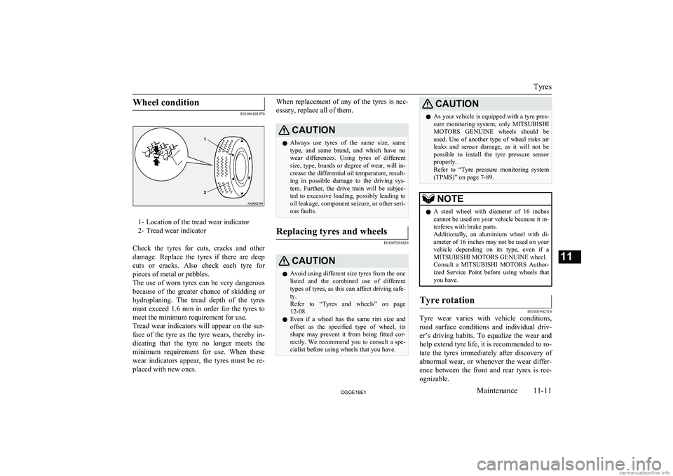 MITSUBISHI OUTLANDER PHEV 2018  Owners Manual (in English) Wheel condition
E01001801970
1- Location of the tread wear indicator
2- Tread wear indicator
Check  the  tyres  for  cuts,  cracks  and  other damage.  Replace  the  tyres  if  there  are  deep
cuts  