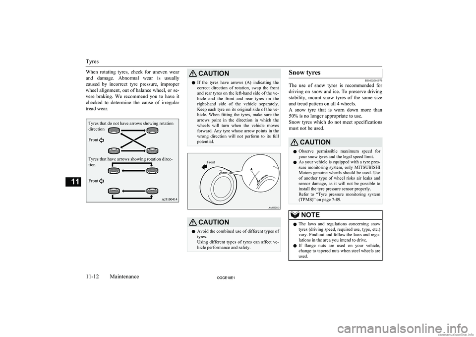 MITSUBISHI OUTLANDER PHEV 2018  Owners Manual (in English) When  rotating  tyres,  check  for  uneven  wear
and  damage.  Abnormal  wear  is  usually caused  by  incorrect  tyre  pressure,  improper wheel alignment, out of balance wheel, or se-
vere  braking.