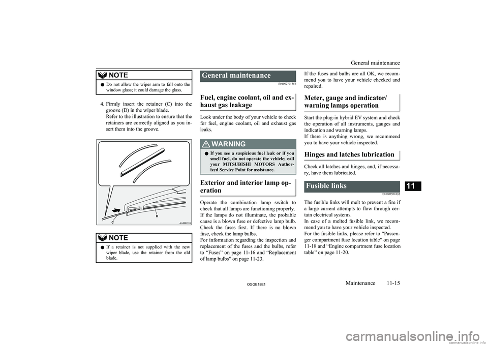 MITSUBISHI OUTLANDER PHEV 2018 Owners Manual (in English) NOTElDo not allow the wiper arm to fall onto the
window glass; it could damage the glass.
4. Firmly insert the retainer (C) into the
groove (D) in the wiper blade.
Refer to the illustra MITSUBISHI OUTLANDER PHEV 2018 Owners Manual (in English) NOTElDo not allow the wiper arm to fall onto the
window glass; it could damage the glass.
4. Firmly insert the retainer (C) into the
groove (D) in the wiper blade.
Refer to the illustra